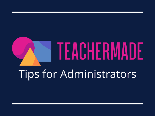 TeacherMade - Tips for Administrators